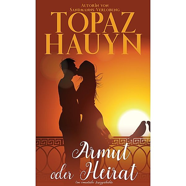 Armut oder Heirat / Romantische Kurzgeschichten der Liebe Bd.2, Topaz Hauyn