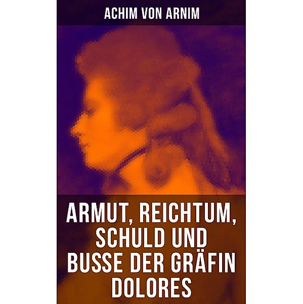 Armut, Reichtum, Schuld und Buße der Gräfin Dolores, Achim von Arnim