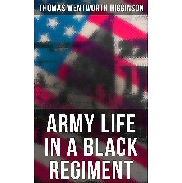 Army Life in a Black Regiment, Thomas Wentworth Higginson