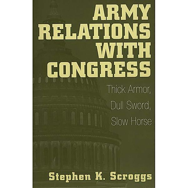 Army Relations with Congress, Stephen K. Scroggs