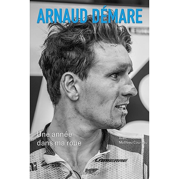 Arnaud Démare : Un an dans ma roue / Cyclisme, Arnaud Démare, Mathieu Coureau