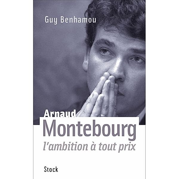 Arnaud Montebourg, l'ambition à tout prix / Essais - Documents, Guy Benhamou