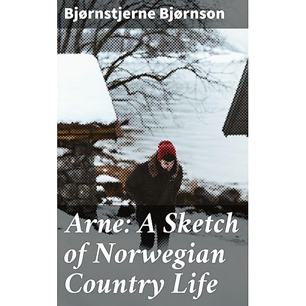 Arne: A Sketch of Norwegian Country Life, Bjørnstjerne Bjørnson