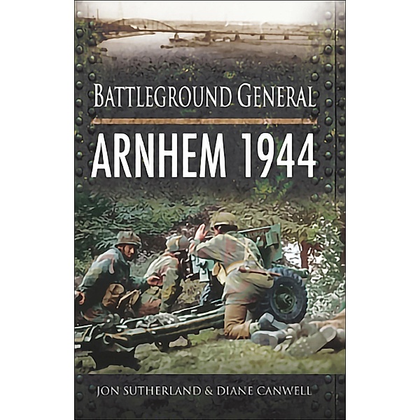 Arnhem 1944 / Pen & Sword Military, Jon Sutherland, Diane Canwell