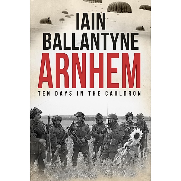Arnhem: Ten Days in The Cauldron / Agora Books, Iain Ballantyne