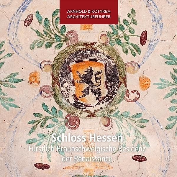Arnhold & Kotyrba Architekturführer / Schloss Hessen - Fürstlich Braunschweigische Residenz der Renaissance, Sándor Kotyrba