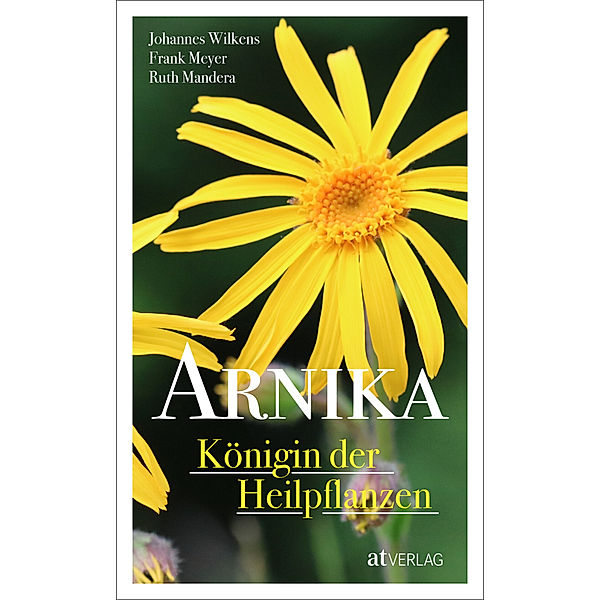 Arnika - Königin der Heilpflanzen, Johannes Wilkens, Frank Meyer, Ruth Mandera