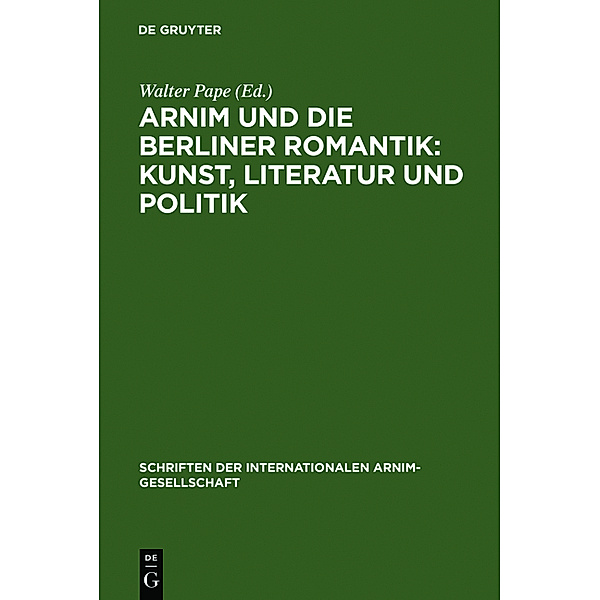 Arnim und die Berliner Romantik: Kunst, Literatur und Politik