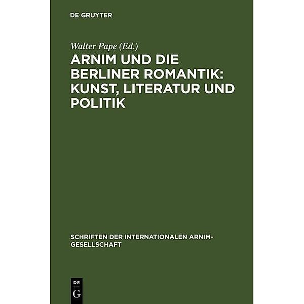 Arnim und die Berliner Romantik: Kunst, Literatur und Politik / Schriften der Internationalen Arnim-Gesellschaft Bd.3