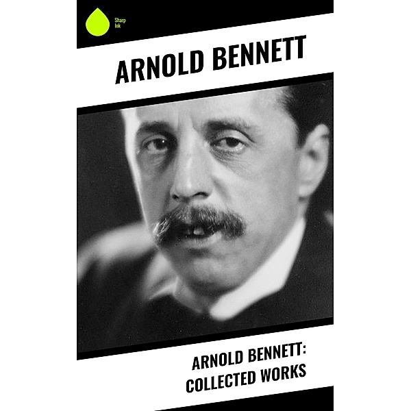 Arnold Bennett: Collected Works, Arnold Bennett