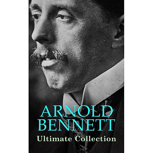 ARNOLD BENNETT Ultimate Collection, Arnold Bennett