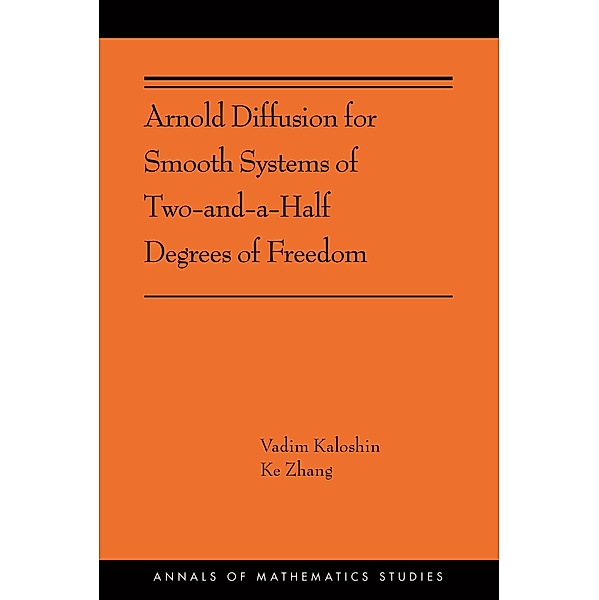 Arnold Diffusion for Smooth Systems of Two and a Half Degrees of Freedom / Annals of Mathematics Studies Bd.208, Vadim Kaloshin, Ke Zhang