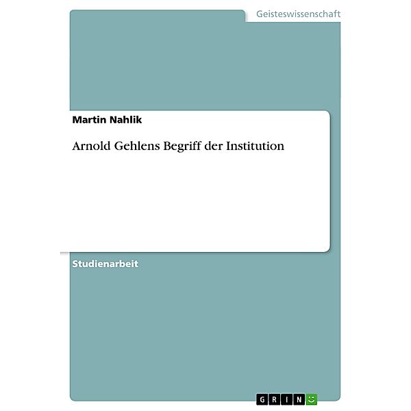 Arnold Gehlens Begriff der Institution, Martin Nahlik