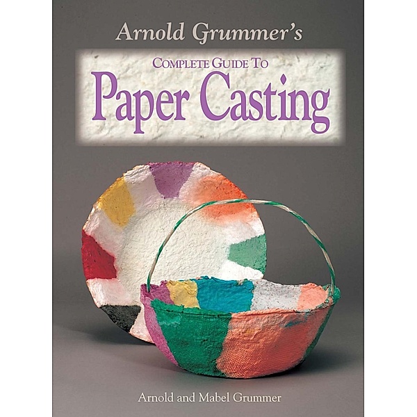 Arnold Grummer's Complete Guide to Paper Casting, Arnold Grummer, Mabel Grummer