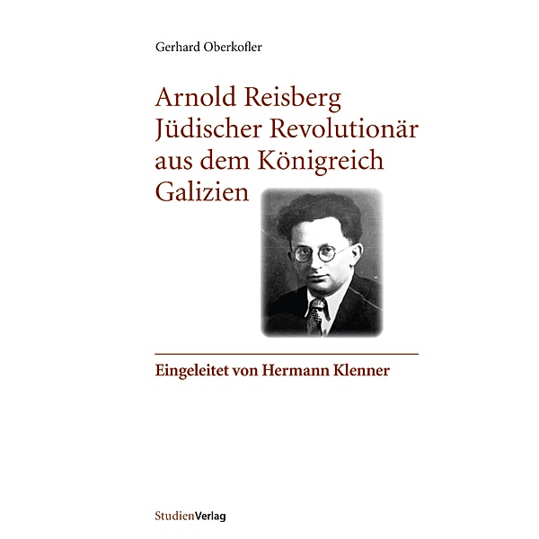 Arnold Reisberg. Jüdischer Revolutionär aus dem Königreich Galizien, Gerhard Oberkofler