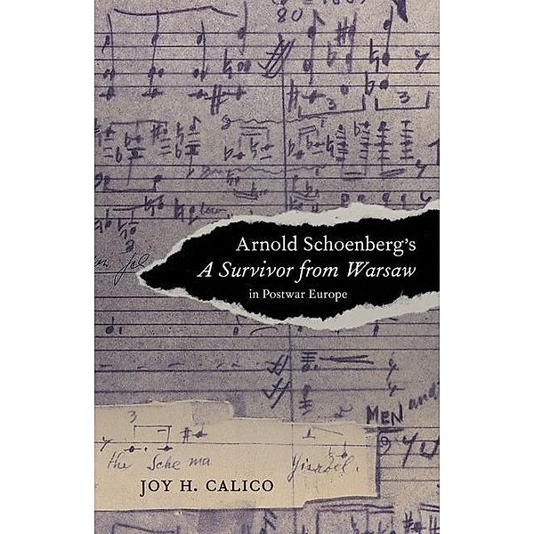 Arnold Schoenberg's A Survivor from Warsaw in Postwar Europe / California Studies in 20th-Century Music Bd.17, Joy H. Calico