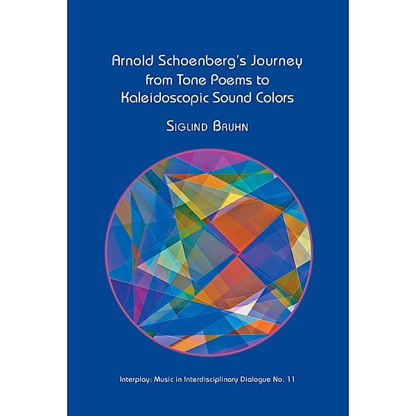 Arnold Schoenberg's Journey From Tone Poems to Kaleidoscopic Sound Colors / Interplay Bd.11, Siglind Bruhn