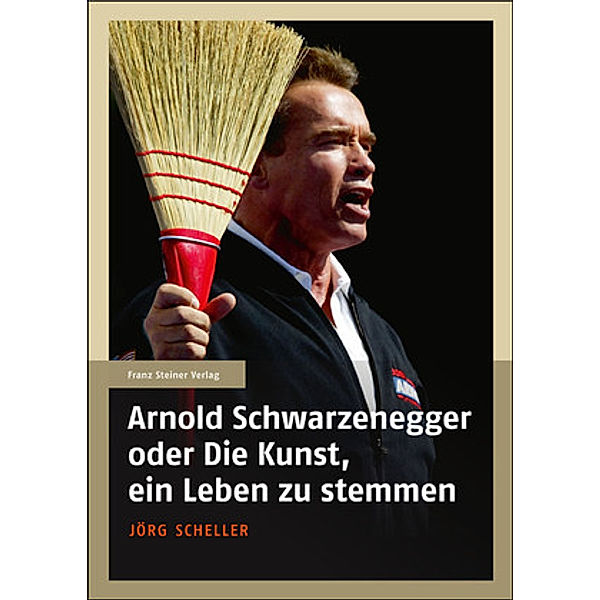 Arnold Schwarzenegger oder Die Kunst, ein Leben zu stemmen, Jörg Scheller