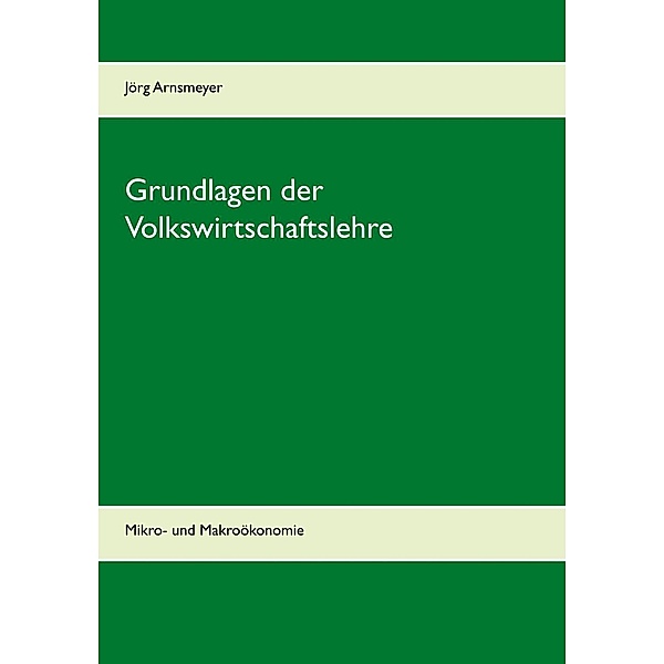 Arnsmeyer, J: Grundlagen der Volkswirtschaftslehre, Jörg Arnsmeyer