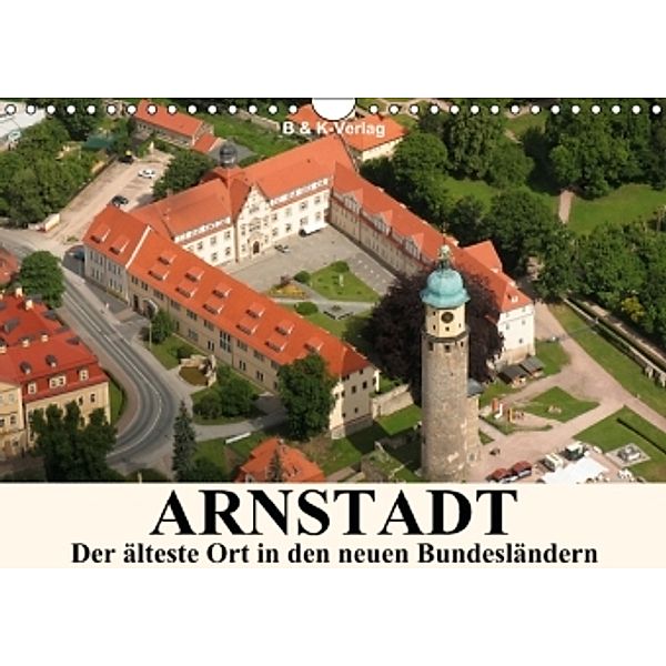 ARNSTADT - Die älteste Stadt in den neuen Bundesländern (Wandkalender 2015 DIN A4 quer), Bild- & Kalenderverlag Monika Müller