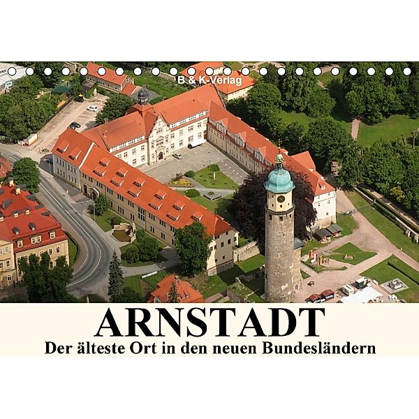 ARNSTADT - Die älteste Stadt in den neuen Bundesländern (Tischkalender 2018 DIN A5 quer), Monika Müller