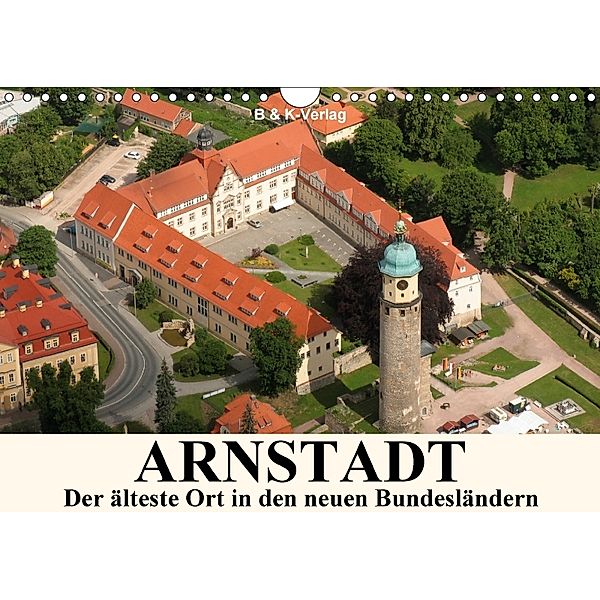 ARNSTADT - Die älteste Stadt in den neuen Bundesländern (Wandkalender 2018 DIN A4 quer), Monika Müller