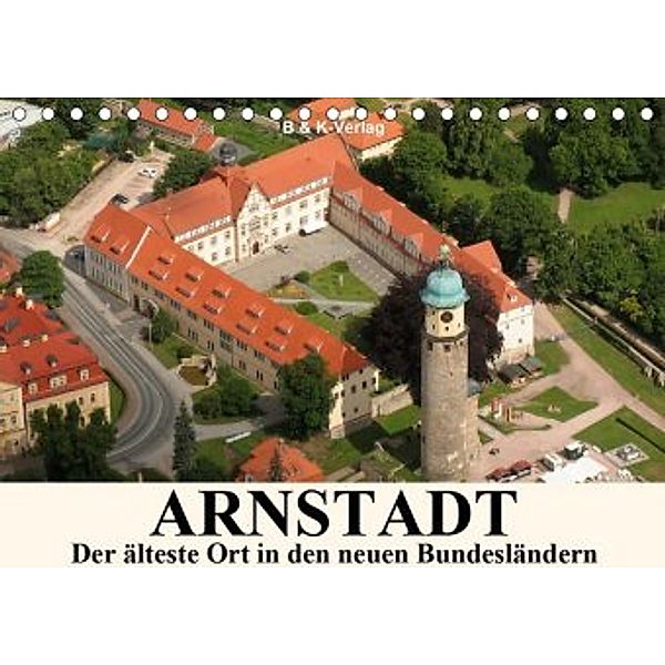 ARNSTADT - Die älteste Stadt in den neuen Bundesländern (Tischkalender 2020 DIN A5 quer), Monika Müller