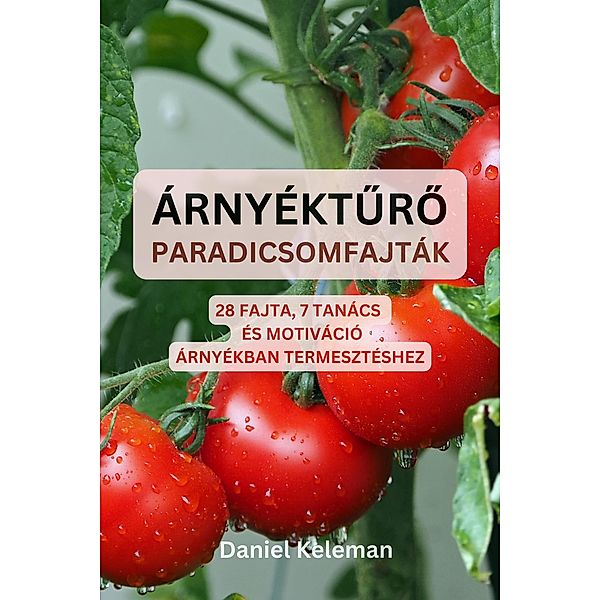 Árnyékturo paradicsomfajták: 28 fajta, 7 tanács és motiváció árnyékban termesztéshez, Daniel Keleman