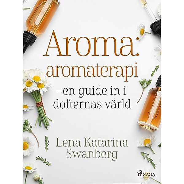 Aroma : aromaterapi - en guide in i dofternas värld, Lena Katarina Swanberg