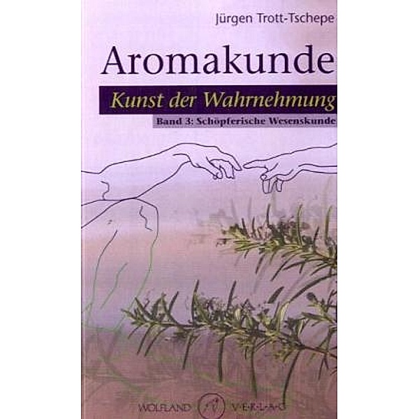 Aromakunde, Kunst der Wahrnehmung. Bd.3.Bd.3, Jürgen Trott-Tschepe