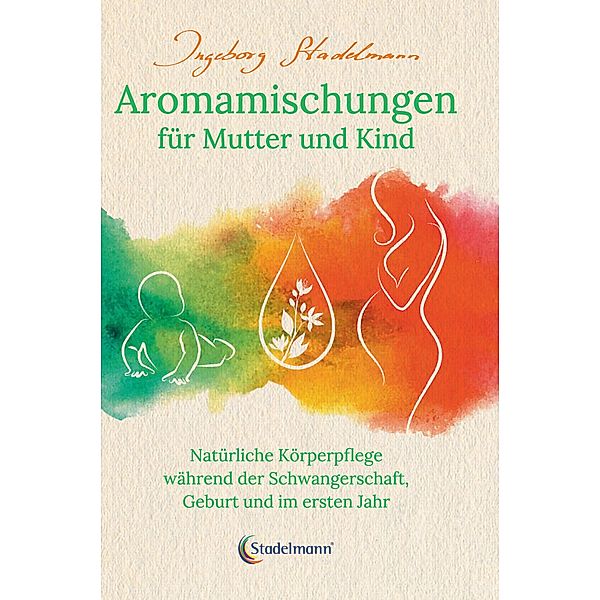 Aromamischungen für Mutter und Kind, Ingeborg Stadelmann