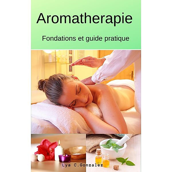 Aromatherapie   Fondations et guide pratique, Gustavo Espinosa Juarez, Lya C. Gonzalez