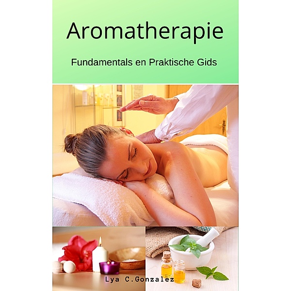 Aromatherapie  Fundamentals en Praktische Gids, Gustavo Espinosa Juarez, Lya C. Gonzalez