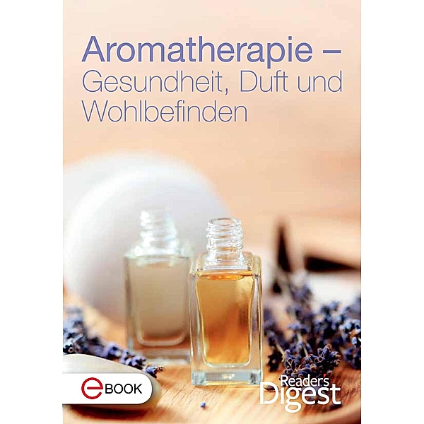 Aromatherapie - Gesundheit, Duft und Wohlbefinden, Reader's Digest