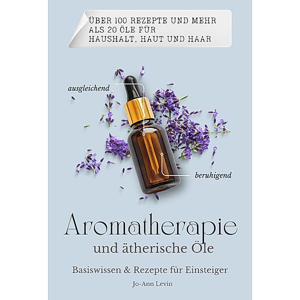 Aromatherapie und ätherische Öle / Aromatherapie Bd.1, Jo-Ann Levin