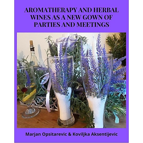 Aromatherapy and Herbal Wines as a New Gown of Parties and Meetings, Marjan Opsitarevic, Koviljka Aksentijevic