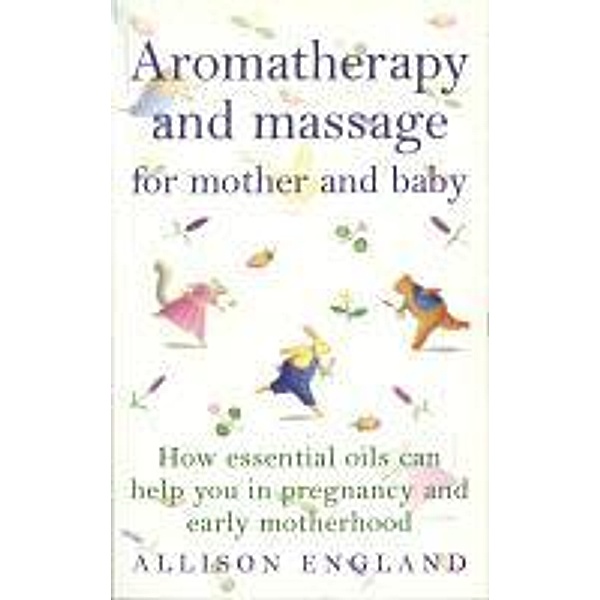 Aromatherapy And Massage For Mother And Baby, Allison England