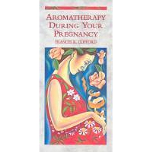Aromatherapy During Your Pregnancy, Frances R Clifford