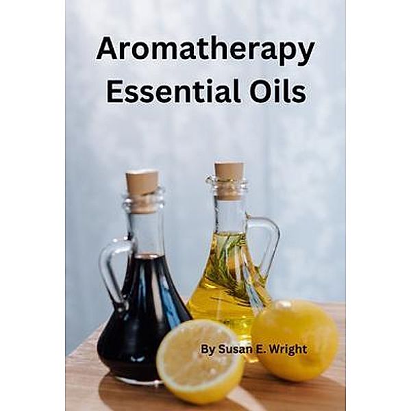Aromatherapy Essential Oils, Susan Wright