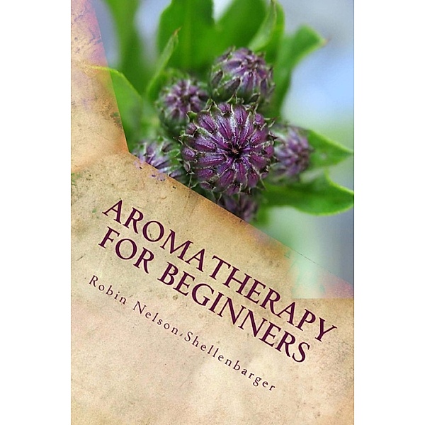 Aromatherapy For Beginners, Robin Nelson-Shellenbarger