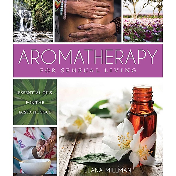 Aromatherapy for Sensual Living, Elana Millman