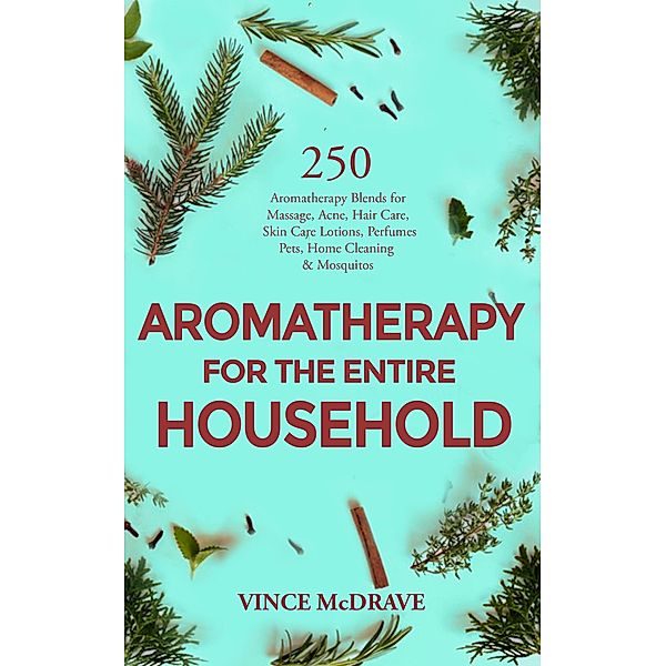 Aromatherapy for the Entire Household / Healing Properties of Essential Oils Bd.3, Vince McDrave