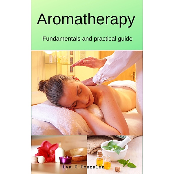 Aromatherapy   Fundamentals and practical guide, Gustavo Espinosa Juarez, Lya C. Gonzalez