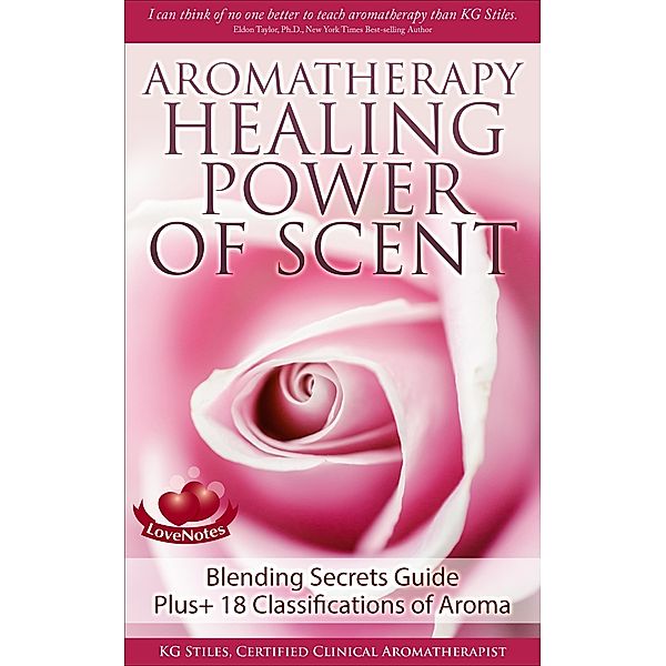 Aromatherapy Healing Power of Scent Blending Secrets Guide Plus+18 Classifications of Aroma (Healing with Essential Oil) / Healing with Essential Oil, Kg Stiles