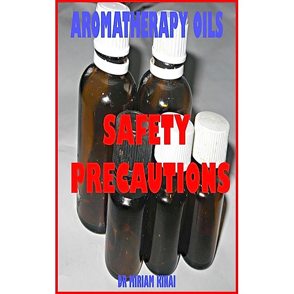 Aromatherapy Oils Safety Precautions / Miriam Kinai, Miriam Kinai