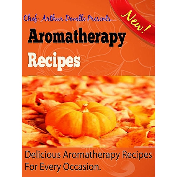 Aromatherapy Recipes: Aromatherapy Recipes For Every Occasion., ARTHUR DEVALLE