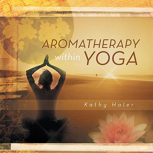 Aromatherapy Within Yoga, Kathy Haler