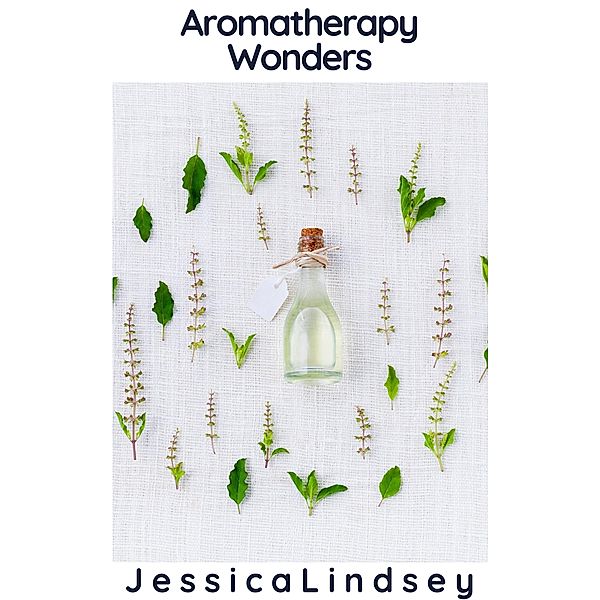 Aromatherapy Wonders, Jessica Lindsey
