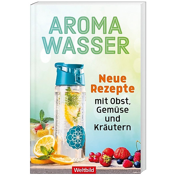 Aromawasser - Neue Rezepte mit Obst, Gemüse und Kräutern