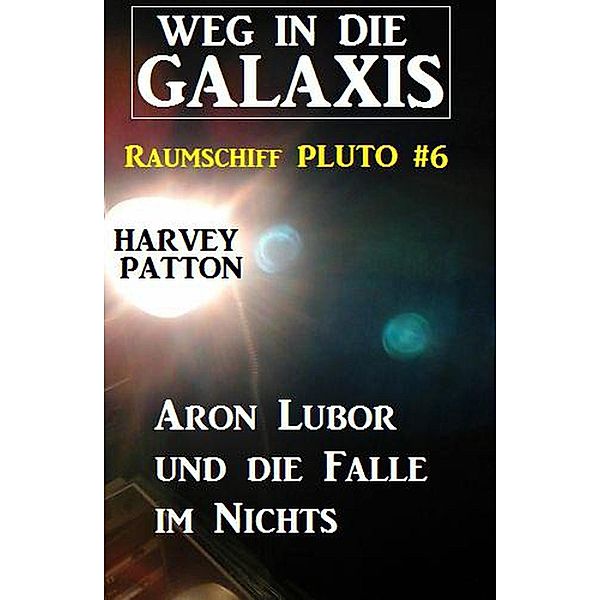 Aron Lubor und die Falle im Nichts:  Weg in die Galaxis - Raumschiff PLUTO 6, Harvey Patton